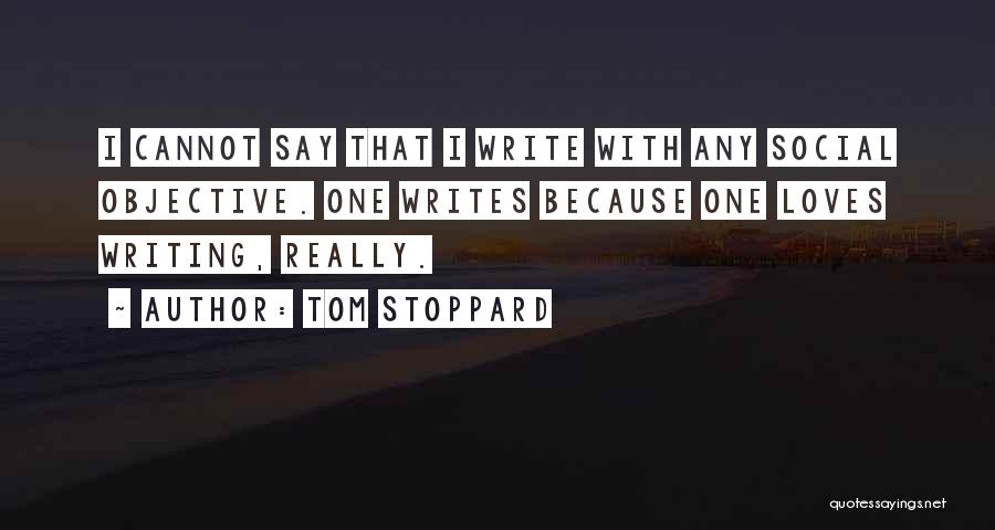 Tom Stoppard Quotes: I Cannot Say That I Write With Any Social Objective. One Writes Because One Loves Writing, Really.