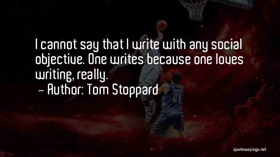 Tom Stoppard Quotes: I Cannot Say That I Write With Any Social Objective. One Writes Because One Loves Writing, Really.