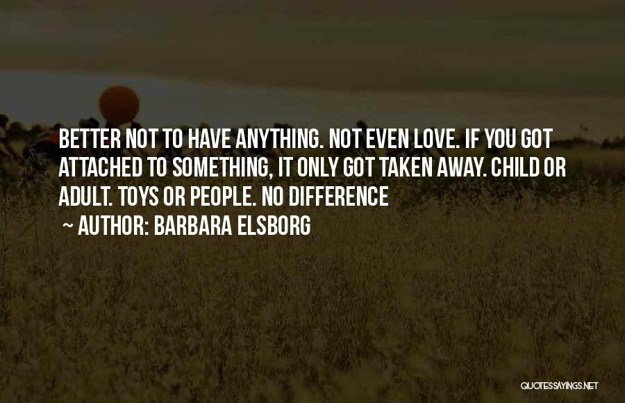 Barbara Elsborg Quotes: Better Not To Have Anything. Not Even Love. If You Got Attached To Something, It Only Got Taken Away. Child