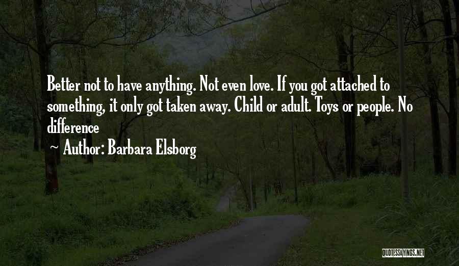 Barbara Elsborg Quotes: Better Not To Have Anything. Not Even Love. If You Got Attached To Something, It Only Got Taken Away. Child