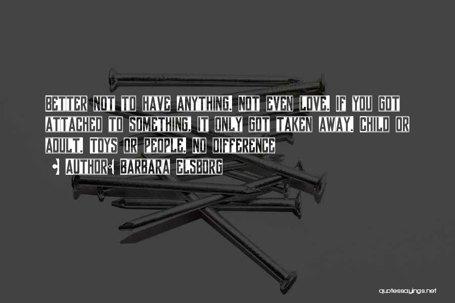 Barbara Elsborg Quotes: Better Not To Have Anything. Not Even Love. If You Got Attached To Something, It Only Got Taken Away. Child