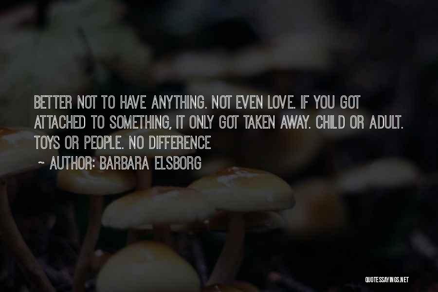 Barbara Elsborg Quotes: Better Not To Have Anything. Not Even Love. If You Got Attached To Something, It Only Got Taken Away. Child