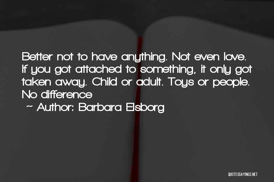 Barbara Elsborg Quotes: Better Not To Have Anything. Not Even Love. If You Got Attached To Something, It Only Got Taken Away. Child