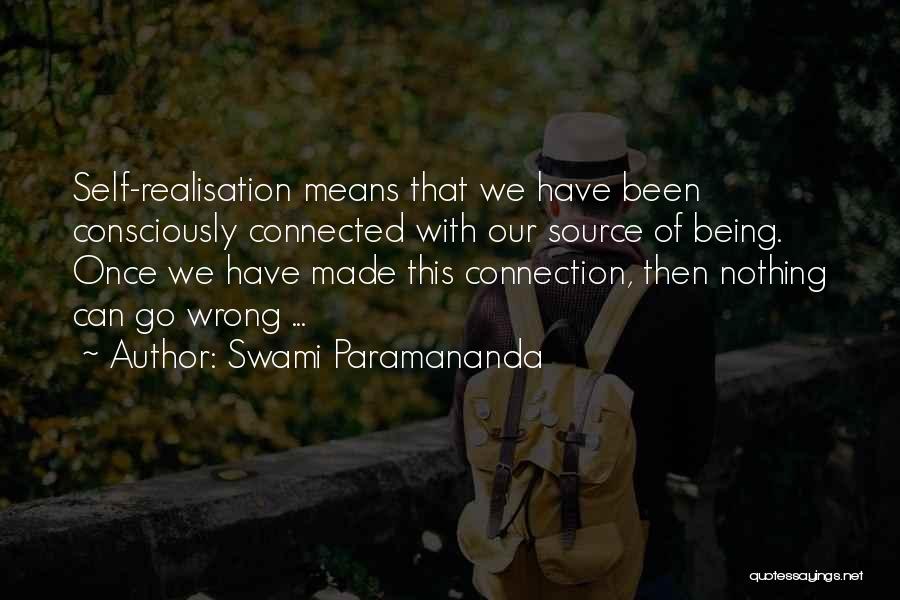 Swami Paramananda Quotes: Self-realisation Means That We Have Been Consciously Connected With Our Source Of Being. Once We Have Made This Connection, Then