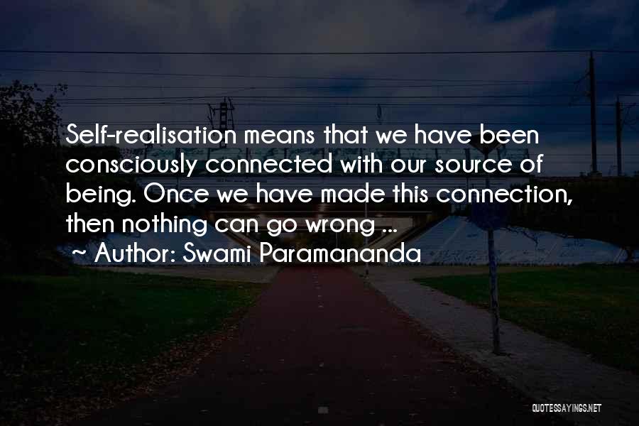 Swami Paramananda Quotes: Self-realisation Means That We Have Been Consciously Connected With Our Source Of Being. Once We Have Made This Connection, Then