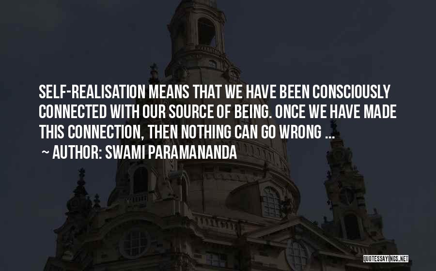 Swami Paramananda Quotes: Self-realisation Means That We Have Been Consciously Connected With Our Source Of Being. Once We Have Made This Connection, Then