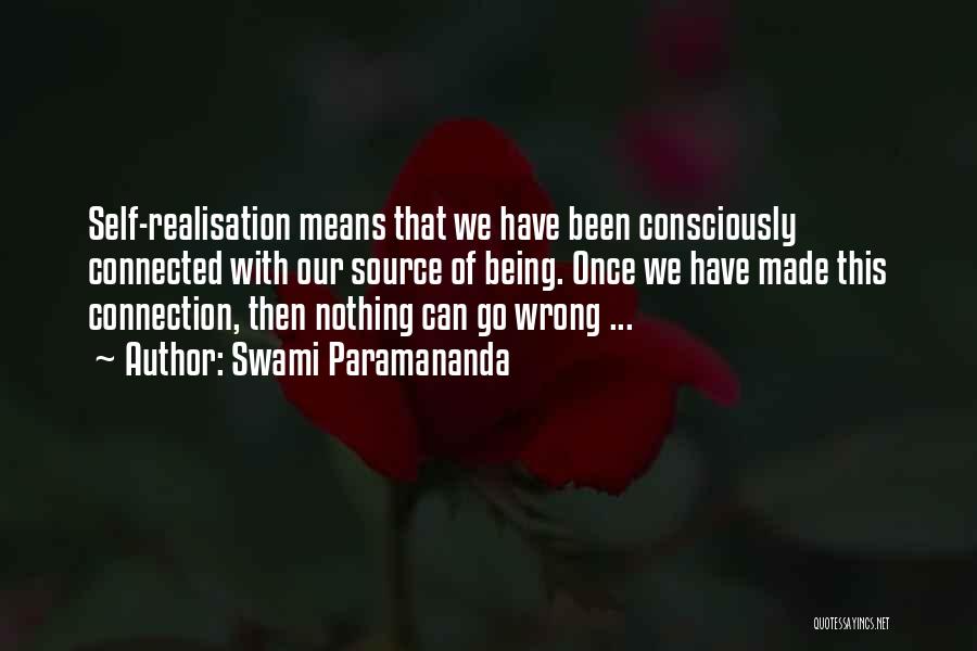 Swami Paramananda Quotes: Self-realisation Means That We Have Been Consciously Connected With Our Source Of Being. Once We Have Made This Connection, Then