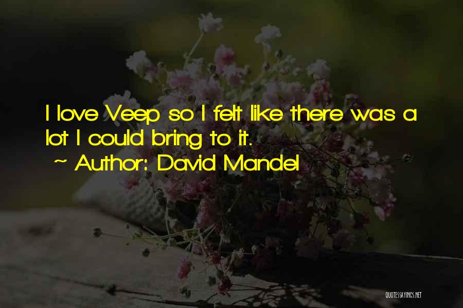 David Mandel Quotes: I Love Veep So I Felt Like There Was A Lot I Could Bring To It.