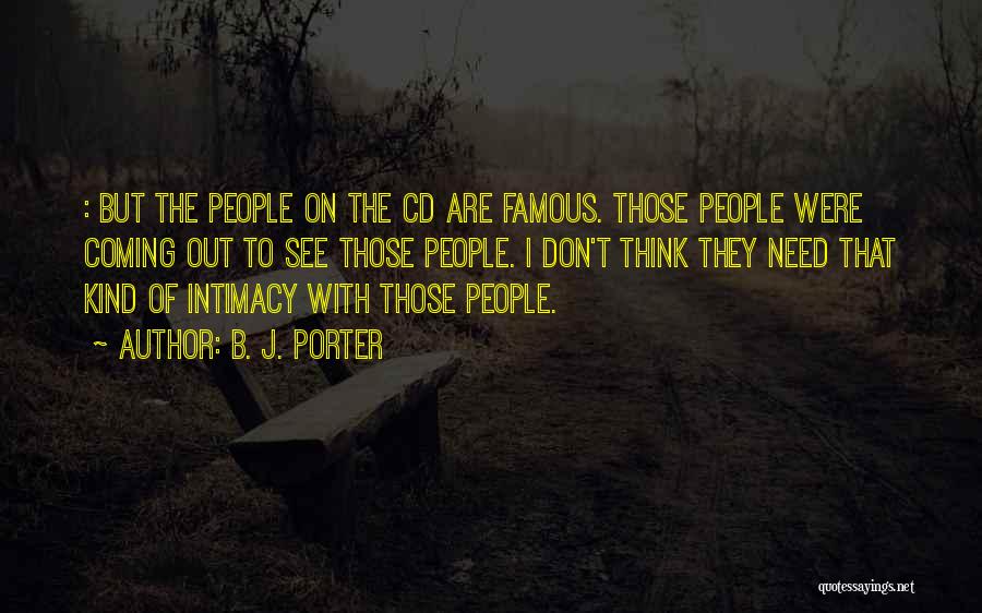 B. J. Porter Quotes: : But The People On The Cd Are Famous. Those People Were Coming Out To See Those People. I Don't