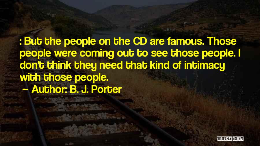 B. J. Porter Quotes: : But The People On The Cd Are Famous. Those People Were Coming Out To See Those People. I Don't