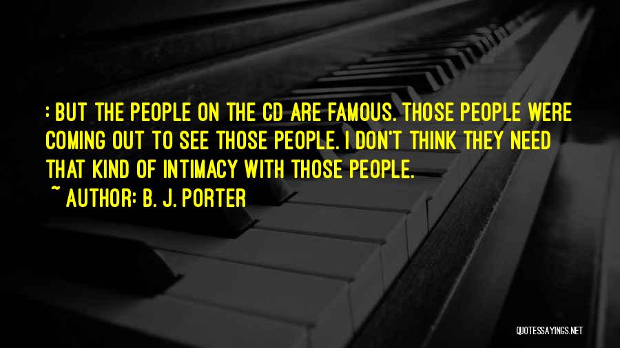 B. J. Porter Quotes: : But The People On The Cd Are Famous. Those People Were Coming Out To See Those People. I Don't