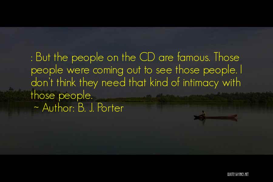 B. J. Porter Quotes: : But The People On The Cd Are Famous. Those People Were Coming Out To See Those People. I Don't