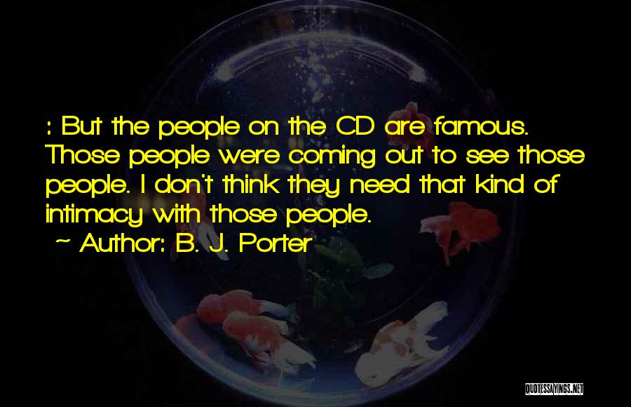 B. J. Porter Quotes: : But The People On The Cd Are Famous. Those People Were Coming Out To See Those People. I Don't