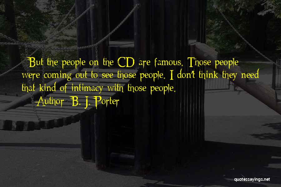 B. J. Porter Quotes: : But The People On The Cd Are Famous. Those People Were Coming Out To See Those People. I Don't