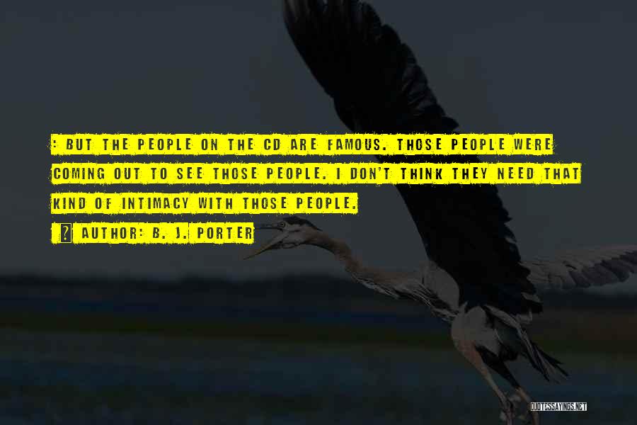 B. J. Porter Quotes: : But The People On The Cd Are Famous. Those People Were Coming Out To See Those People. I Don't