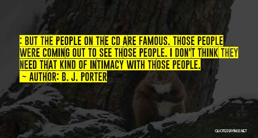 B. J. Porter Quotes: : But The People On The Cd Are Famous. Those People Were Coming Out To See Those People. I Don't