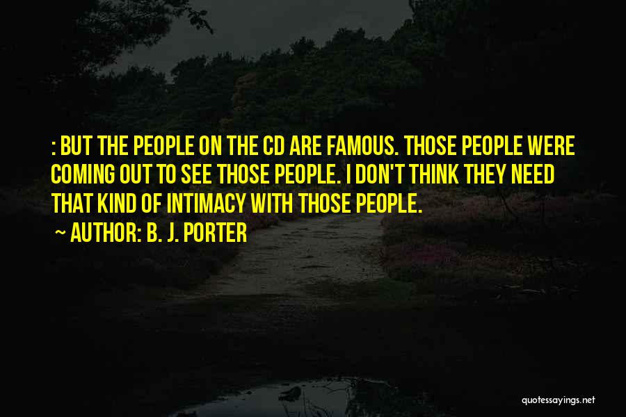 B. J. Porter Quotes: : But The People On The Cd Are Famous. Those People Were Coming Out To See Those People. I Don't