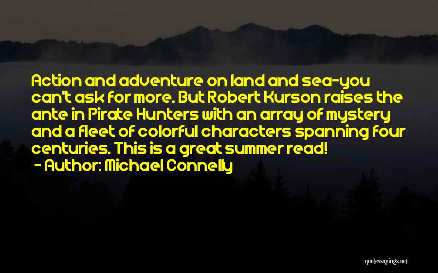 Michael Connelly Quotes: Action And Adventure On Land And Sea-you Can't Ask For More. But Robert Kurson Raises The Ante In Pirate Hunters