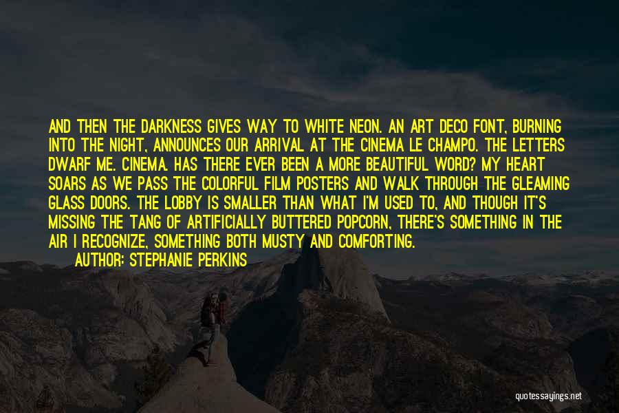 Stephanie Perkins Quotes: And Then The Darkness Gives Way To White Neon. An Art Deco Font, Burning Into The Night, Announces Our Arrival