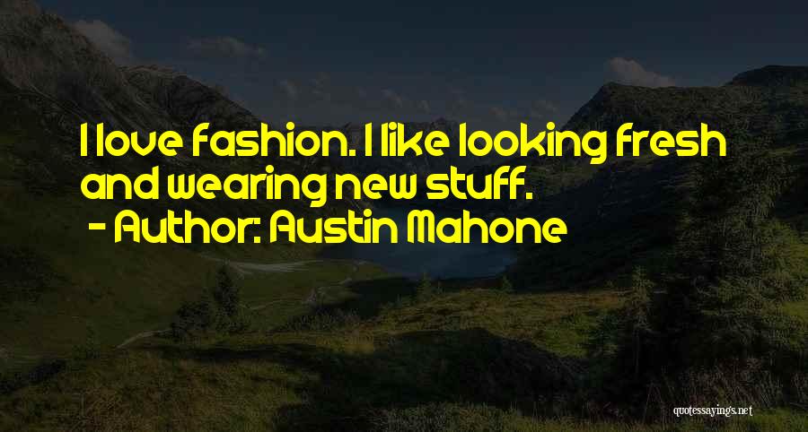 Austin Mahone Quotes: I Love Fashion. I Like Looking Fresh And Wearing New Stuff.
