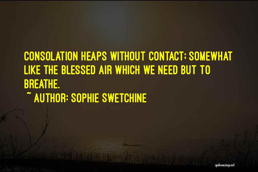 Sophie Swetchine Quotes: Consolation Heaps Without Contact; Somewhat Like The Blessed Air Which We Need But To Breathe.