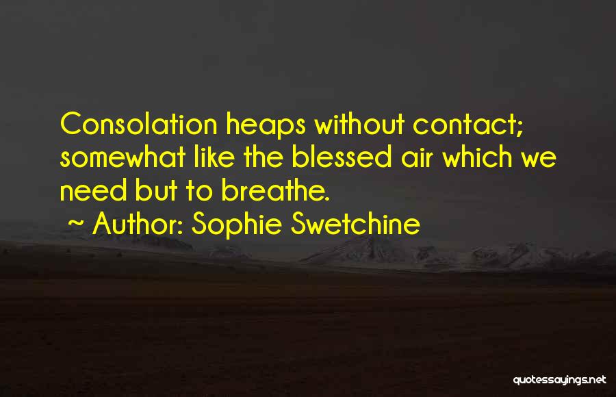 Sophie Swetchine Quotes: Consolation Heaps Without Contact; Somewhat Like The Blessed Air Which We Need But To Breathe.