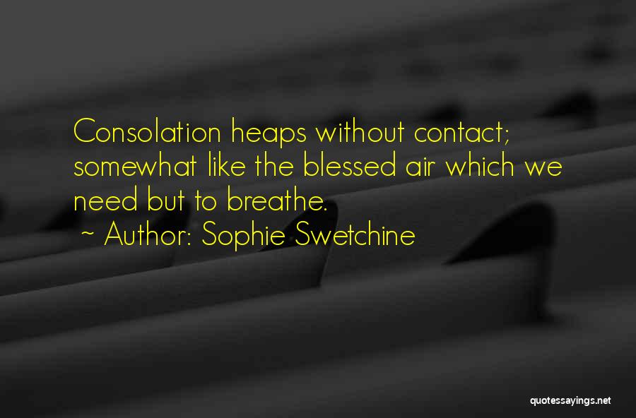 Sophie Swetchine Quotes: Consolation Heaps Without Contact; Somewhat Like The Blessed Air Which We Need But To Breathe.