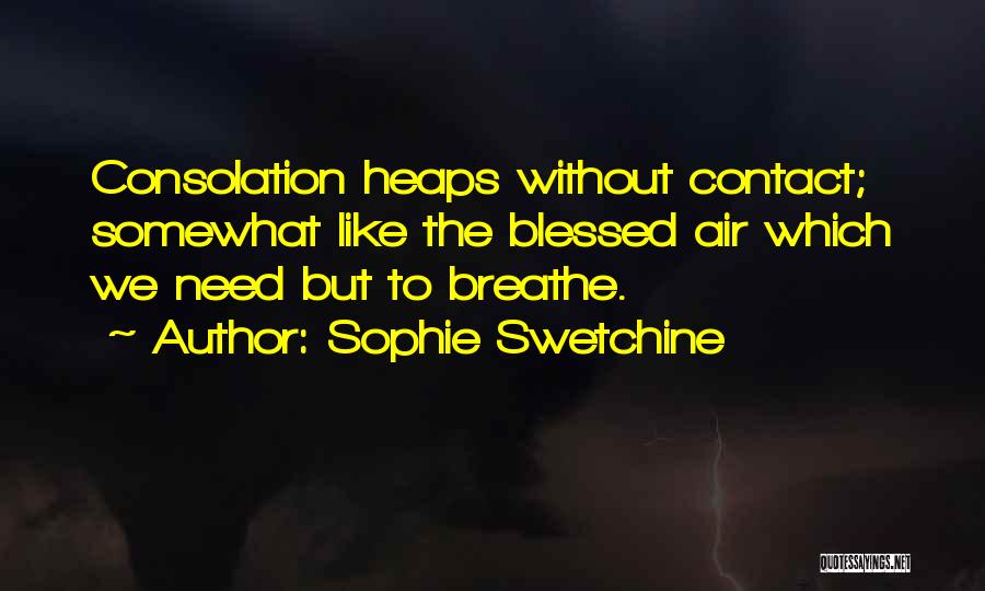 Sophie Swetchine Quotes: Consolation Heaps Without Contact; Somewhat Like The Blessed Air Which We Need But To Breathe.