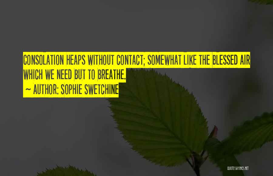 Sophie Swetchine Quotes: Consolation Heaps Without Contact; Somewhat Like The Blessed Air Which We Need But To Breathe.