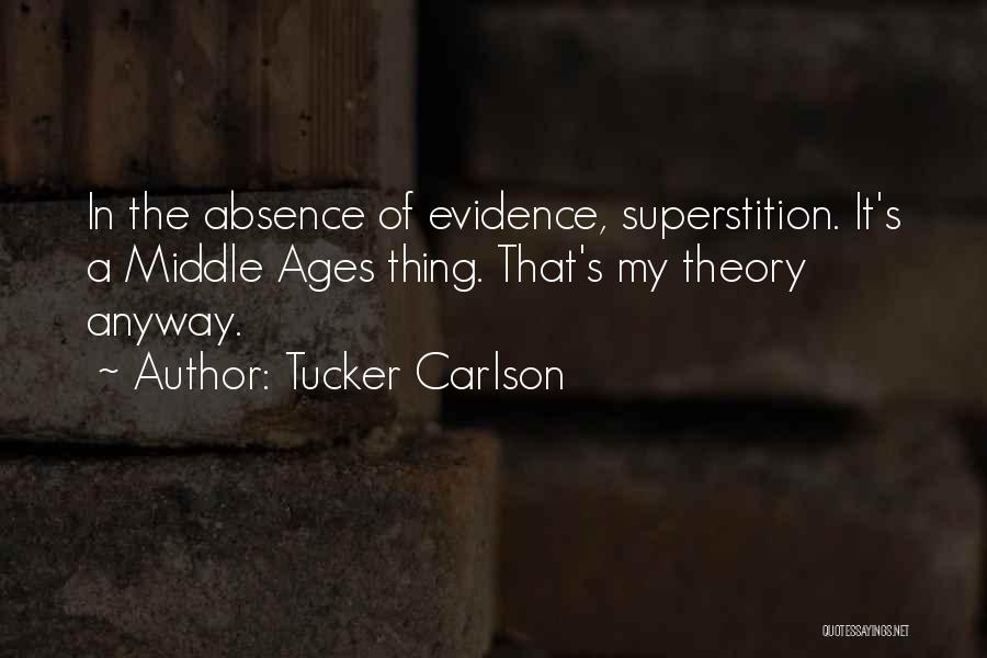 Tucker Carlson Quotes: In The Absence Of Evidence, Superstition. It's A Middle Ages Thing. That's My Theory Anyway.