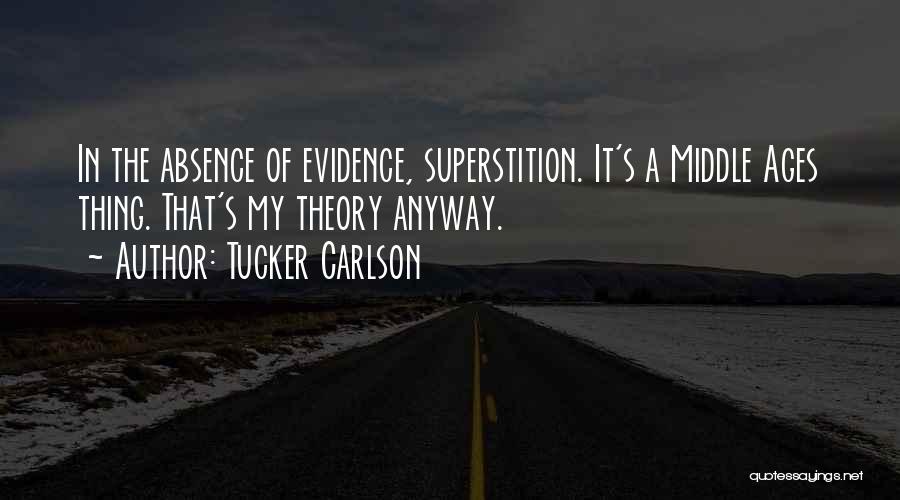 Tucker Carlson Quotes: In The Absence Of Evidence, Superstition. It's A Middle Ages Thing. That's My Theory Anyway.