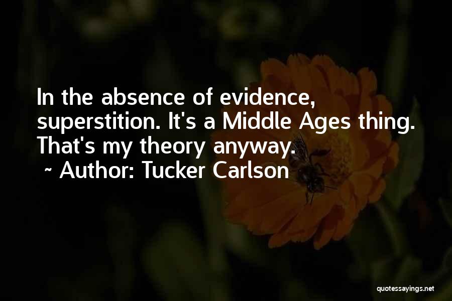 Tucker Carlson Quotes: In The Absence Of Evidence, Superstition. It's A Middle Ages Thing. That's My Theory Anyway.