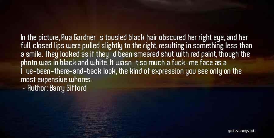 Barry Gifford Quotes: In The Picture, Ava Gardner's Tousled Black Hair Obscured Her Right Eye, And Her Full, Closed Lips Were Pulled Slightly