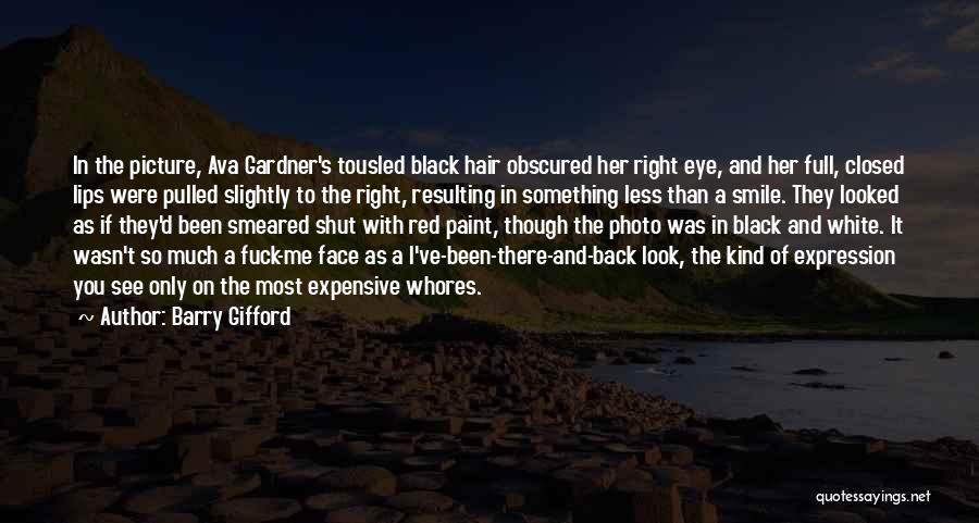 Barry Gifford Quotes: In The Picture, Ava Gardner's Tousled Black Hair Obscured Her Right Eye, And Her Full, Closed Lips Were Pulled Slightly