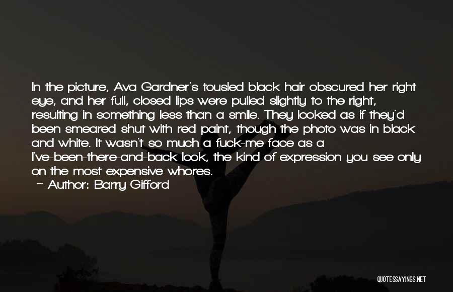 Barry Gifford Quotes: In The Picture, Ava Gardner's Tousled Black Hair Obscured Her Right Eye, And Her Full, Closed Lips Were Pulled Slightly