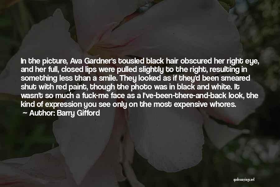 Barry Gifford Quotes: In The Picture, Ava Gardner's Tousled Black Hair Obscured Her Right Eye, And Her Full, Closed Lips Were Pulled Slightly