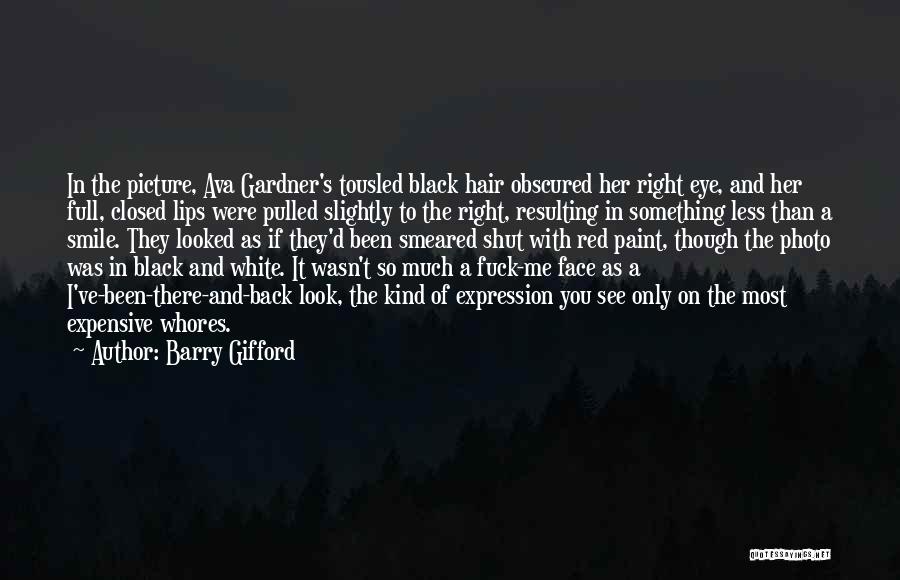 Barry Gifford Quotes: In The Picture, Ava Gardner's Tousled Black Hair Obscured Her Right Eye, And Her Full, Closed Lips Were Pulled Slightly