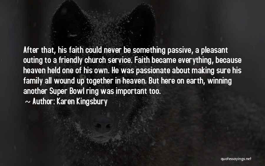 Karen Kingsbury Quotes: After That, His Faith Could Never Be Something Passive, A Pleasant Outing To A Friendly Church Service. Faith Became Everything,