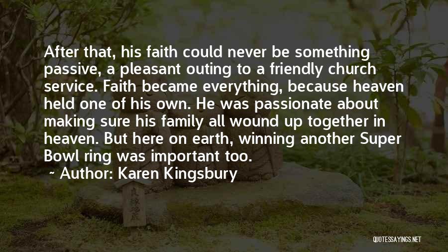 Karen Kingsbury Quotes: After That, His Faith Could Never Be Something Passive, A Pleasant Outing To A Friendly Church Service. Faith Became Everything,