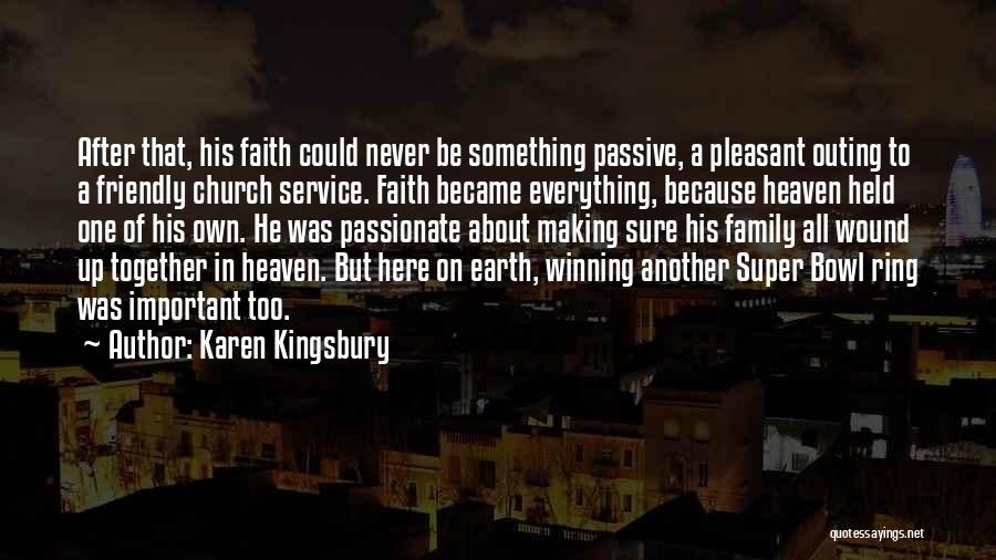Karen Kingsbury Quotes: After That, His Faith Could Never Be Something Passive, A Pleasant Outing To A Friendly Church Service. Faith Became Everything,