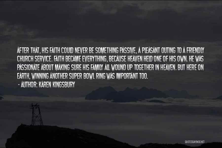 Karen Kingsbury Quotes: After That, His Faith Could Never Be Something Passive, A Pleasant Outing To A Friendly Church Service. Faith Became Everything,