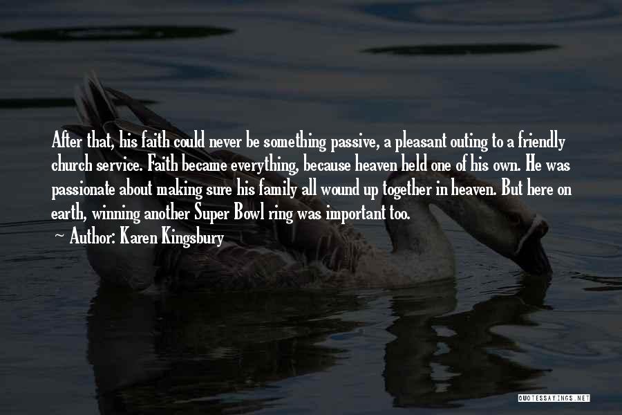 Karen Kingsbury Quotes: After That, His Faith Could Never Be Something Passive, A Pleasant Outing To A Friendly Church Service. Faith Became Everything,