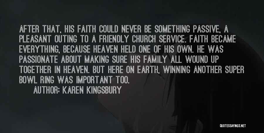 Karen Kingsbury Quotes: After That, His Faith Could Never Be Something Passive, A Pleasant Outing To A Friendly Church Service. Faith Became Everything,