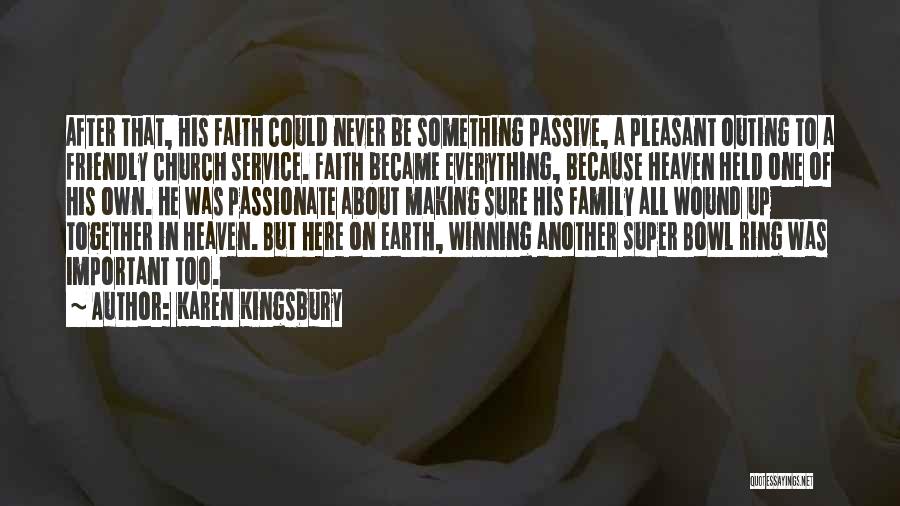 Karen Kingsbury Quotes: After That, His Faith Could Never Be Something Passive, A Pleasant Outing To A Friendly Church Service. Faith Became Everything,