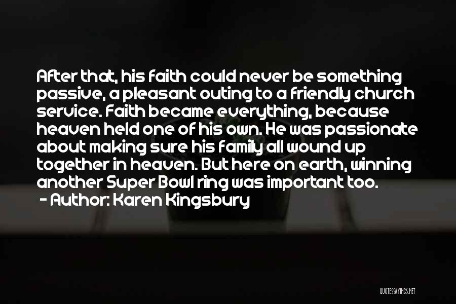 Karen Kingsbury Quotes: After That, His Faith Could Never Be Something Passive, A Pleasant Outing To A Friendly Church Service. Faith Became Everything,