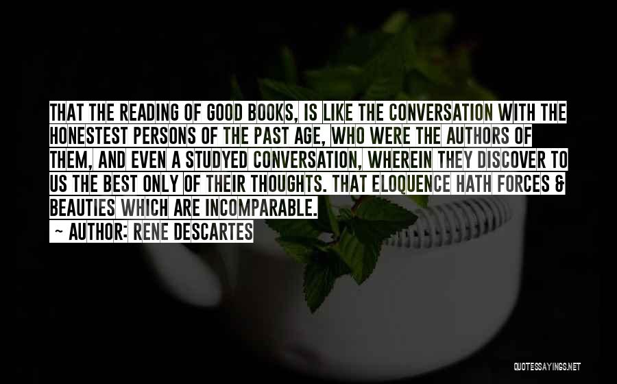 Rene Descartes Quotes: That The Reading Of Good Books, Is Like The Conversation With The Honestest Persons Of The Past Age, Who Were
