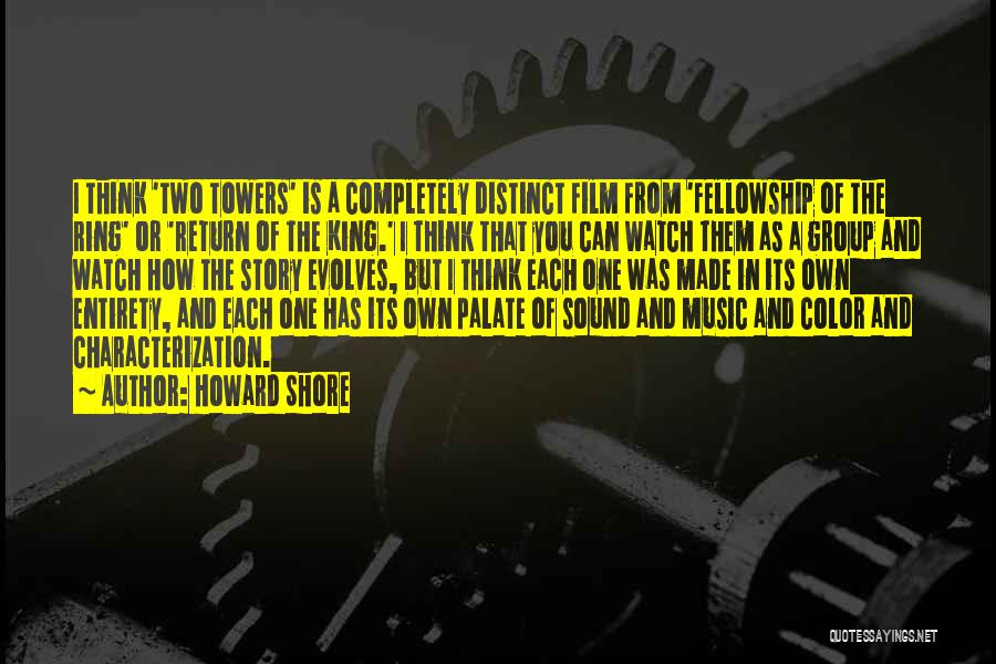 Howard Shore Quotes: I Think 'two Towers' Is A Completely Distinct Film From 'fellowship Of The Ring' Or 'return Of The King.' I