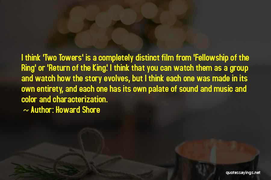 Howard Shore Quotes: I Think 'two Towers' Is A Completely Distinct Film From 'fellowship Of The Ring' Or 'return Of The King.' I