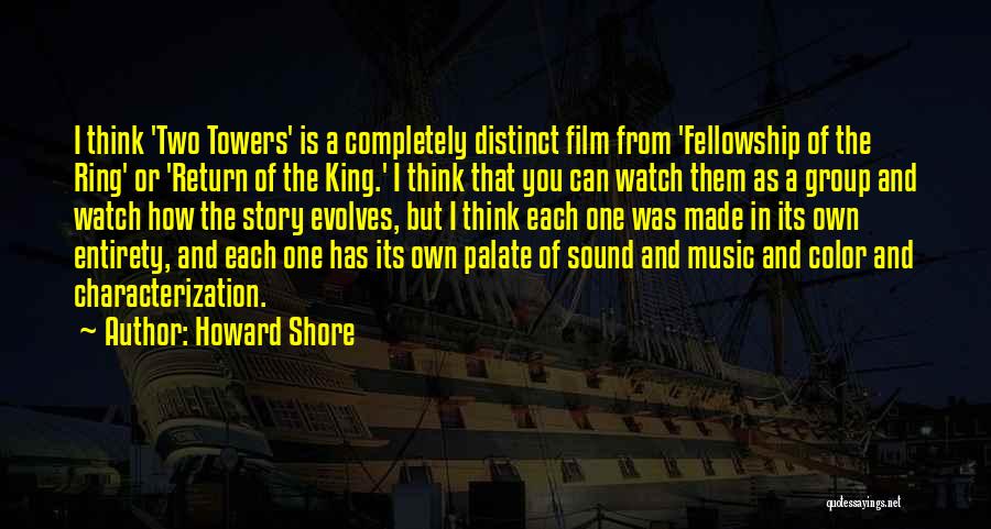 Howard Shore Quotes: I Think 'two Towers' Is A Completely Distinct Film From 'fellowship Of The Ring' Or 'return Of The King.' I