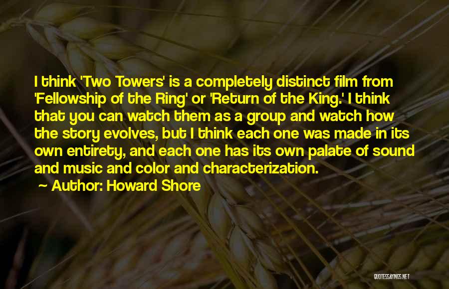 Howard Shore Quotes: I Think 'two Towers' Is A Completely Distinct Film From 'fellowship Of The Ring' Or 'return Of The King.' I